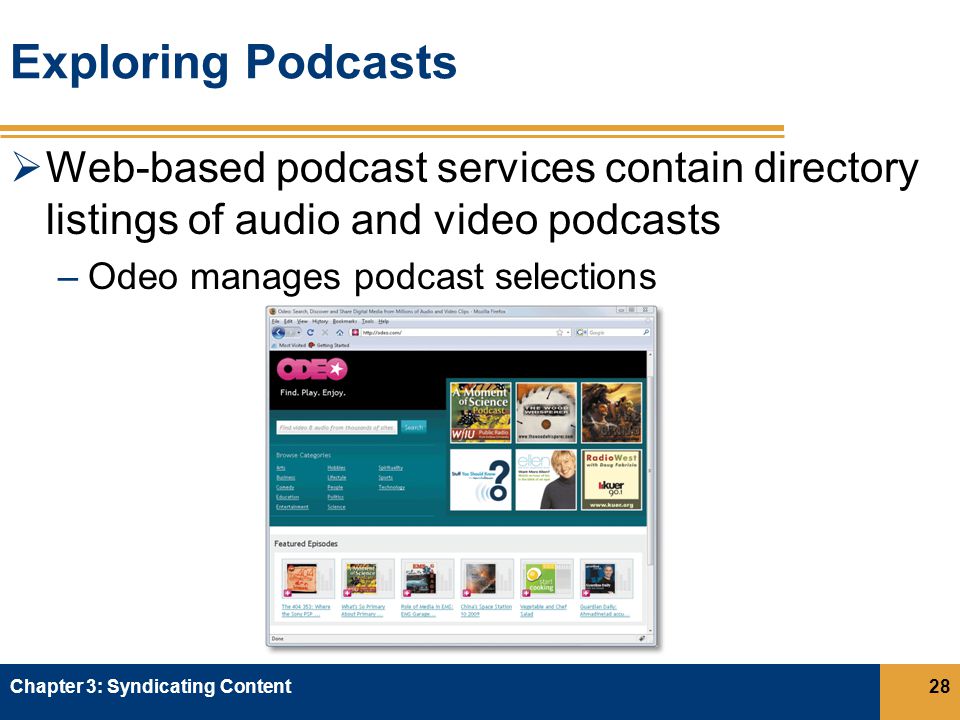 Exploring Podcasts  Web-based podcast services contain directory listings of audio and video podcasts –Odeo manages podcast selections Chapter 3: Syndicating Content28