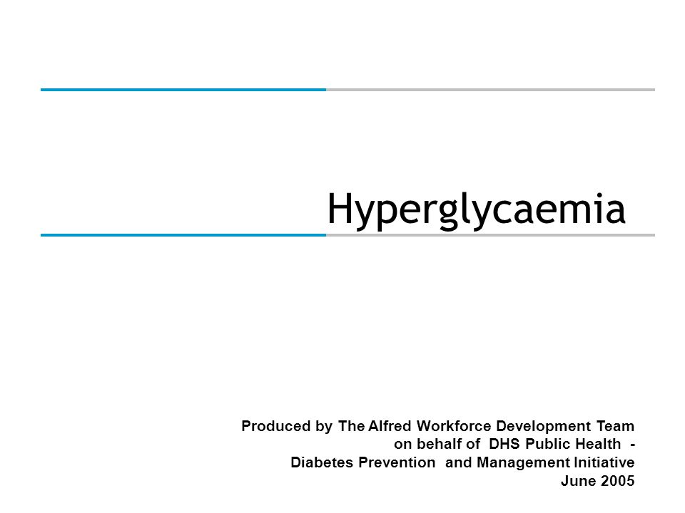 Produced by The Alfred Workforce Development Team on behalf of DHS Public Health - Diabetes Prevention and Management Initiative June 2005 Hyperglycaemia