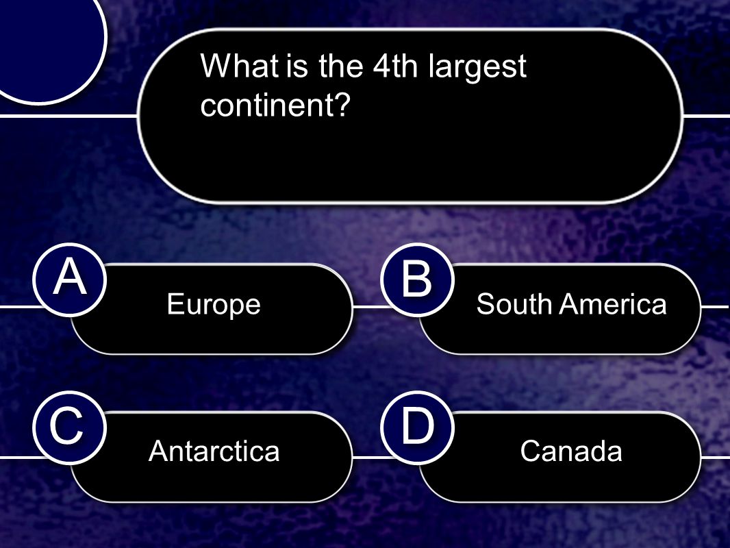 C C B B D D A A What is the 4th largest continent Europe Antarctica South America Canada