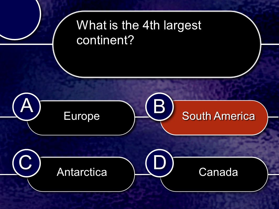 C C B B D D A A C C B B What is the 4th largest continent Europe South America Antarctica Canada