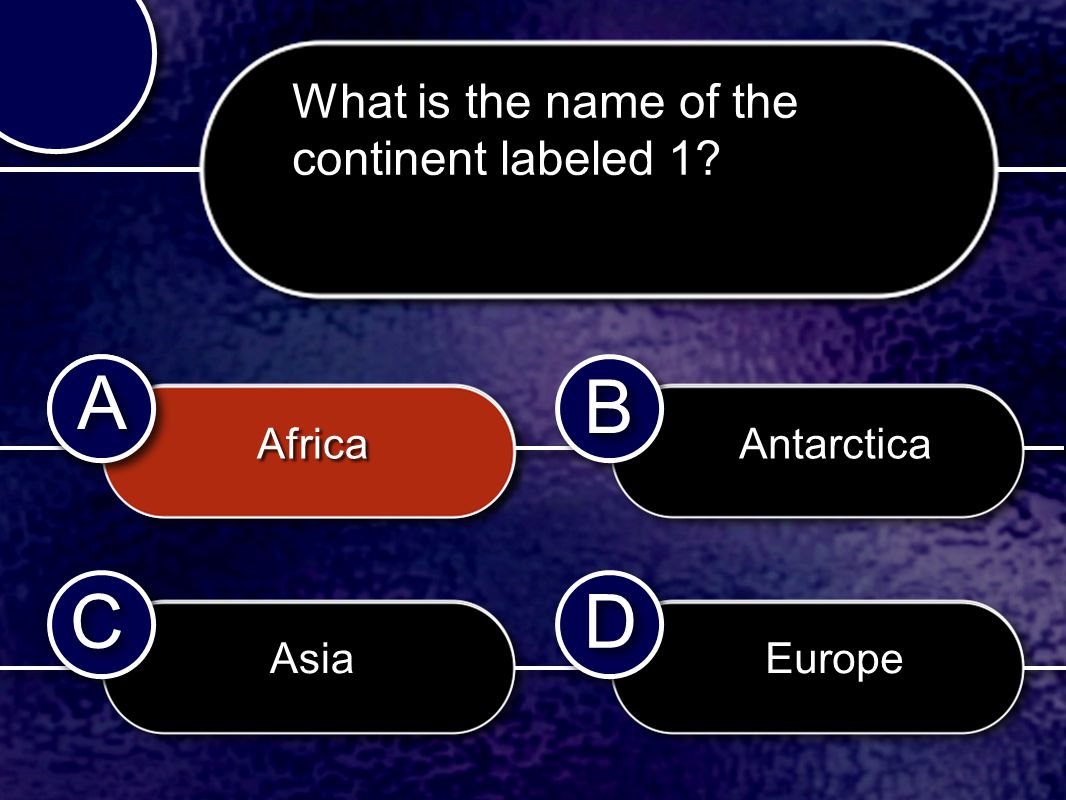 C C B B D D A A A A What is the name of the continent labeled 1 Africa Asia Antarctica Europe