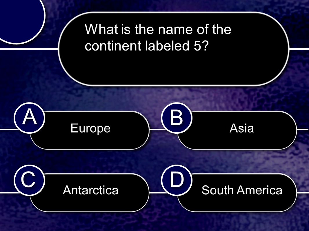 C C B B D D A A What is the name of the continent labeled 5 Europe Antarctica Asia South America
