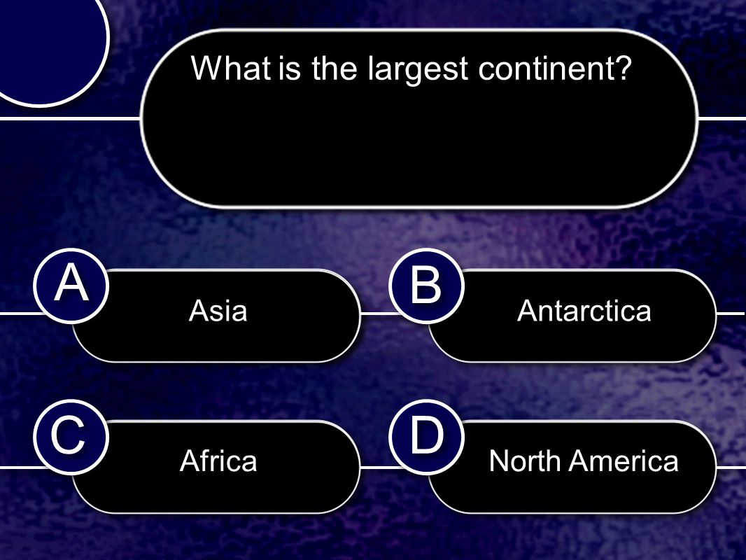 C C B B D D A A What is the largest continent Asia Africa Antarctica North America