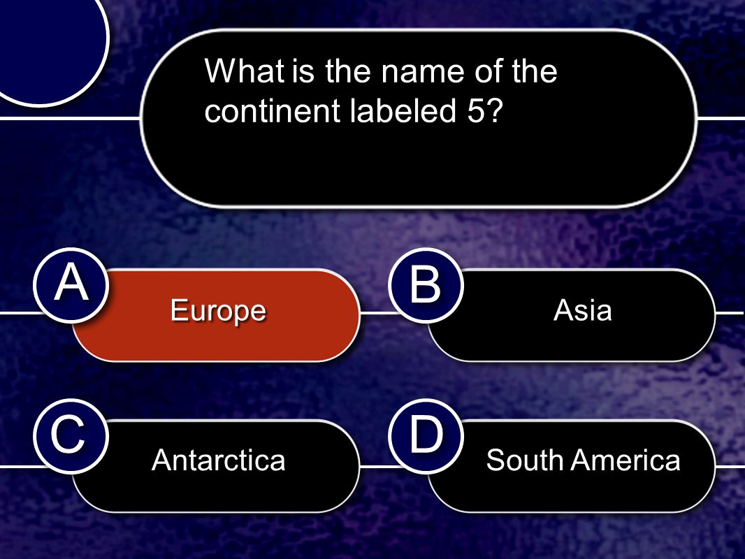C C B B D D A A A A What is the name of the continent labeled 5.