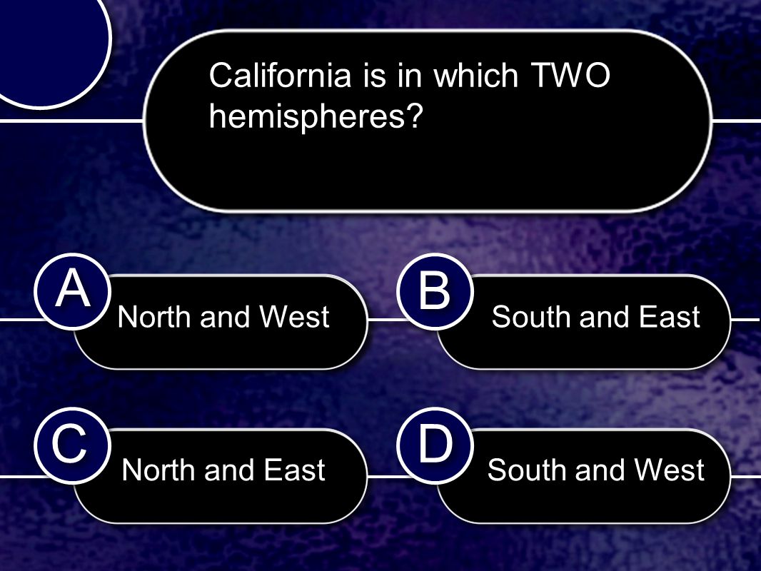 C C B B D D A A California is in which TWO hemispheres.