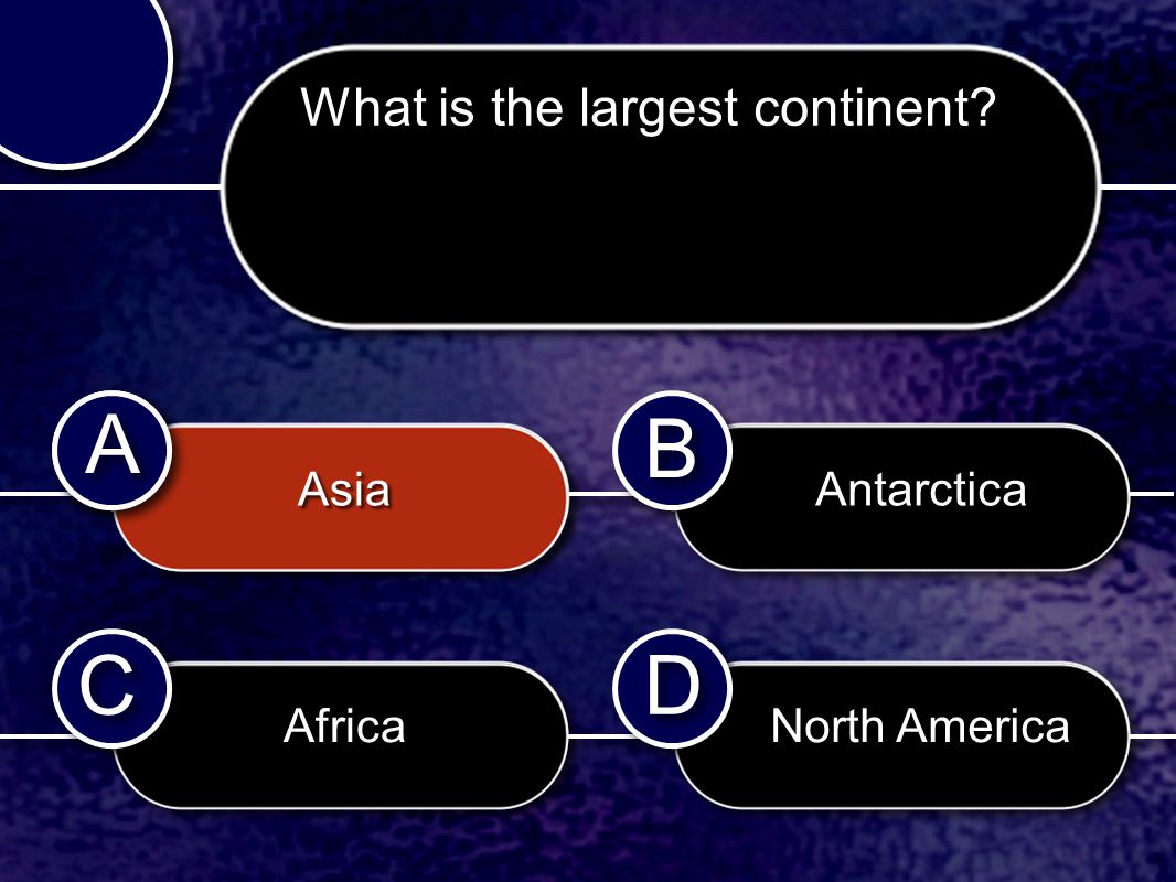 C C B B D D A A A A What is the largest continent Asia Africa North America Antarctica