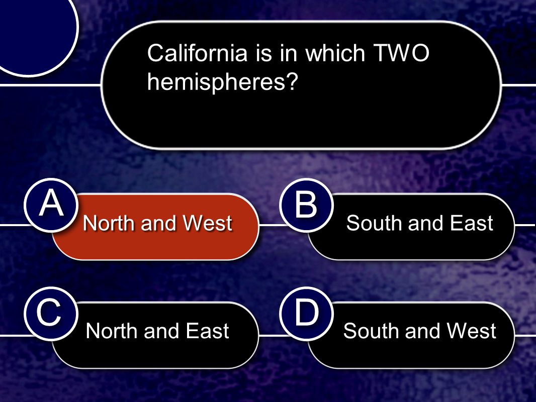 C C B B D D A A A A California is in which TWO hemispheres.