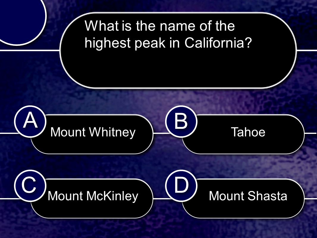 C C B B D D A A Mount Whitney Mount McKinley Tahoe Mount Shasta What is the name of the highest peak in California