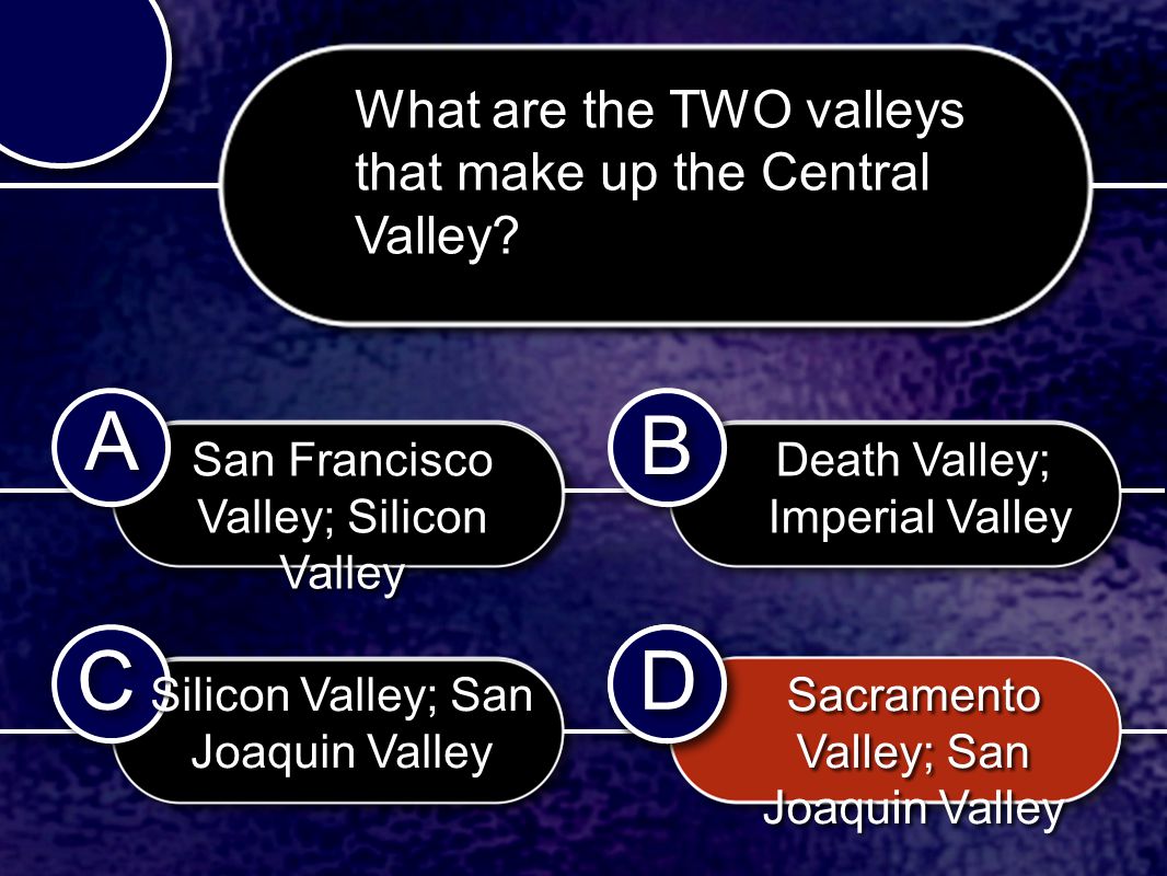 C C B B D D A A D D What are the TWO valleys that make up the Central Valley.