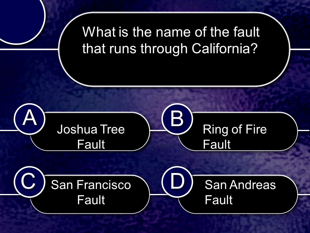 C C B B D D A A What is the name of the fault that runs through California.