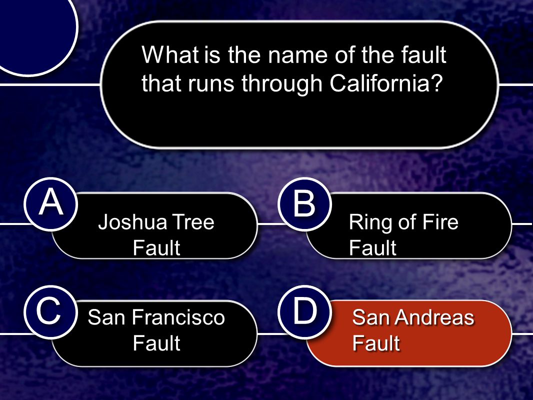 C C B B D D A A D D What is the name of the fault that runs through California.