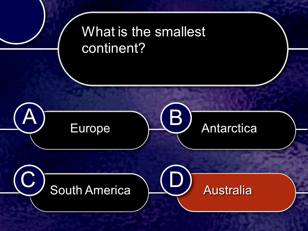 C C B B D D A A D D What is the smallest continent Europe South America Antarctica Australia