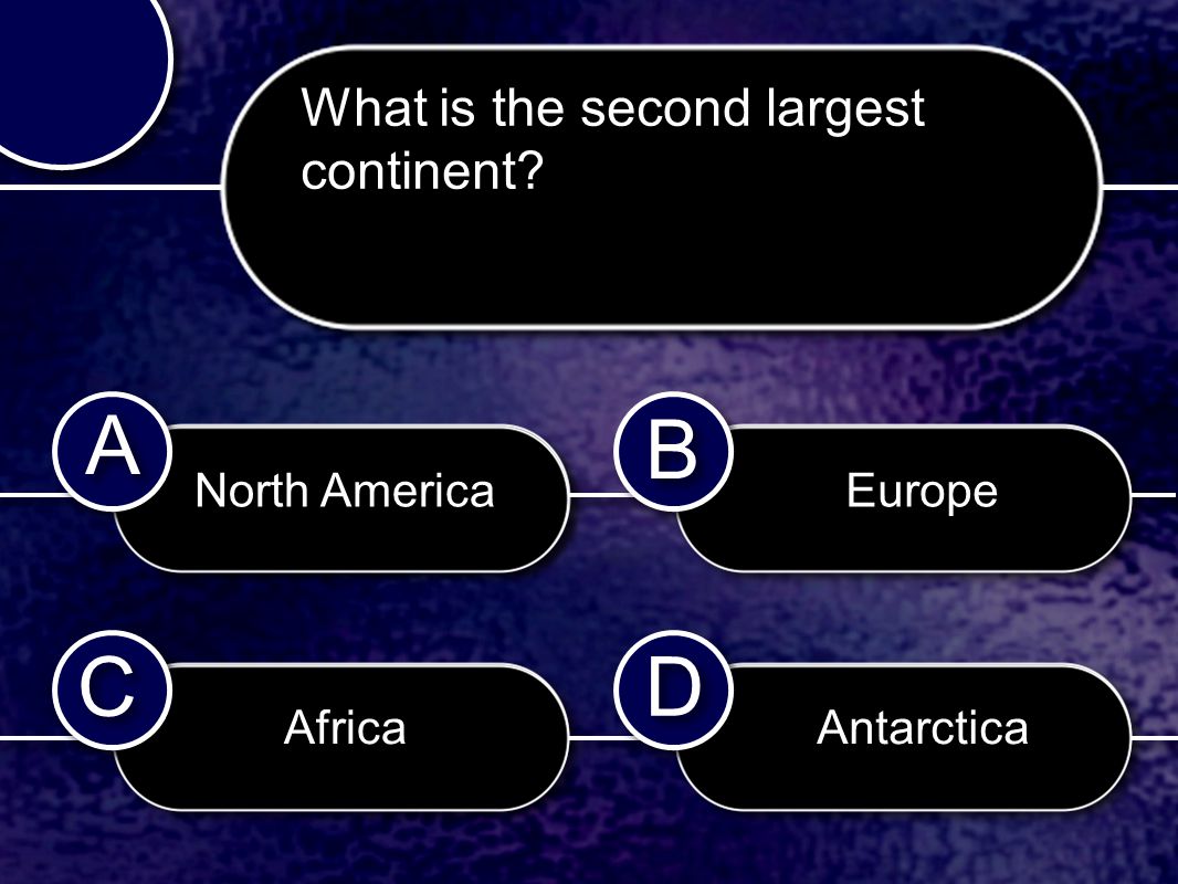 C C B B D D A A What is the second largest continent North America Africa Europe Antarctica