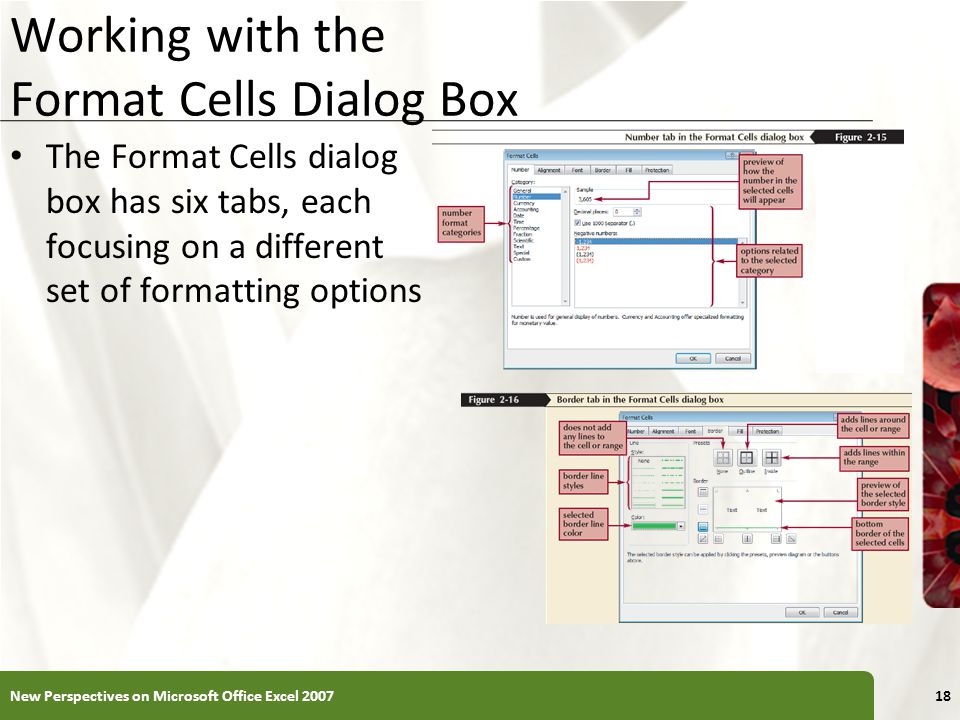 XP Working with the Format Cells Dialog Box The Format Cells dialog box has six tabs, each focusing on a different set of formatting options New Perspectives on Microsoft Office Excel