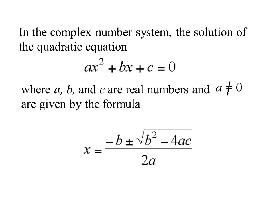 In the complex number system, the solution of the quadratic equation where a, b, and c are real numbers and are given by the formula