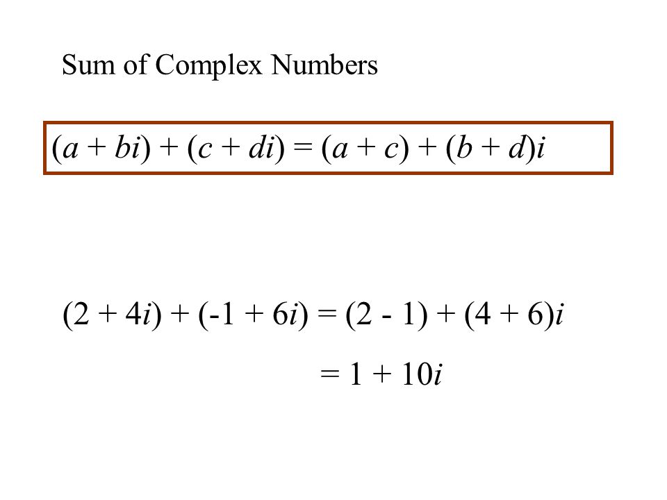 (a + bi) + (c + di) = (a + c) + (b + d)i (2 + 4i) + (-1 + 6i) = (2 - 1) + (4 + 6)i = i Sum of Complex Numbers