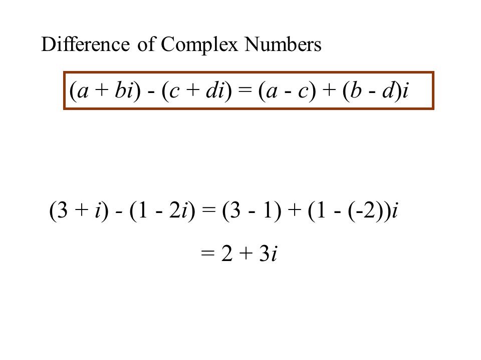 (a + bi) - (c + di) = (a - c) + (b - d)i (3 + i) - (1 - 2i) = (3 - 1) + (1 - (-2))i = 2 + 3i Difference of Complex Numbers