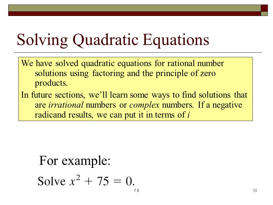 Solving Quadratic Equations We have solved quadratic equations for rational number solutions using factoring and the principle of zero products.