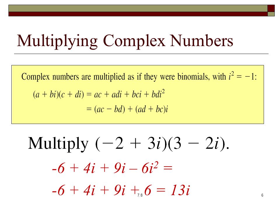 Multiplying Complex Numbers i + 9i – 6i 2 = i + 9i + 6 = 13i 7.86