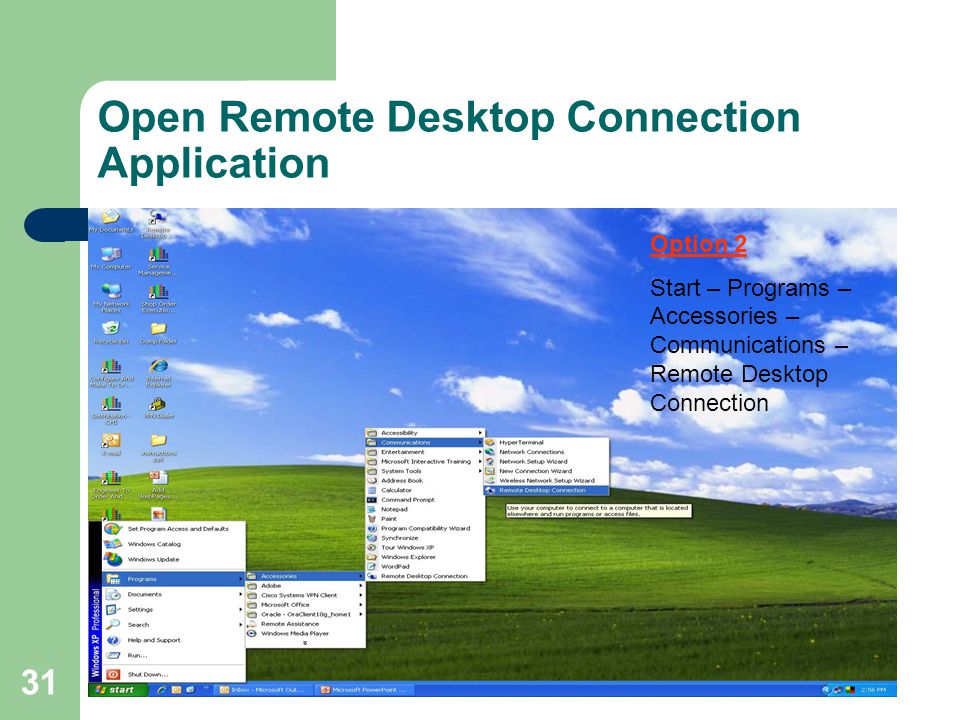 31 Open Remote Desktop Connection Application Option 2 Start – Programs – Accessories – Communications – Remote Desktop Connection