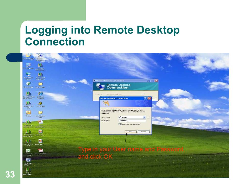 33 Logging into Remote Desktop Connection Type in your User name and Password, and click OK
