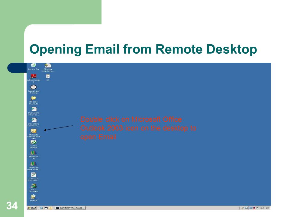 34 Opening  from Remote Desktop Double click on Microsoft Office Outlook 2003 icon on the desktop to open