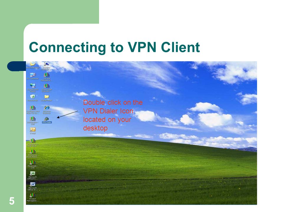 5 Connecting to VPN Client Double click on the VPN Dialer Icon located on your desktop
