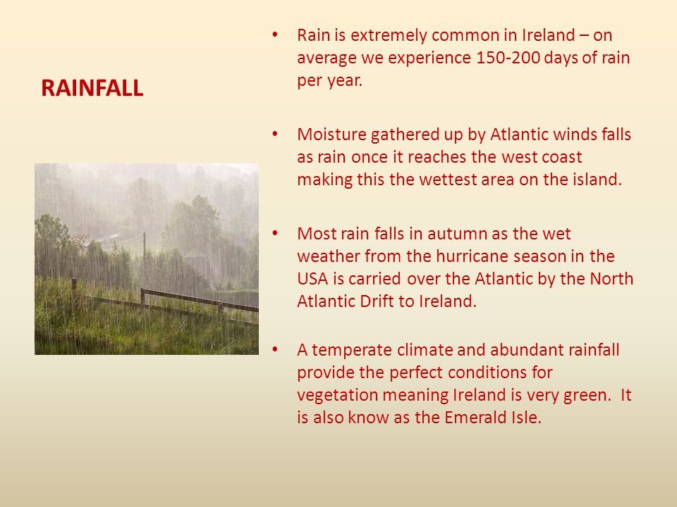 RAINFALL Rain is extremely common in Ireland – on average we experience days of rain per year.