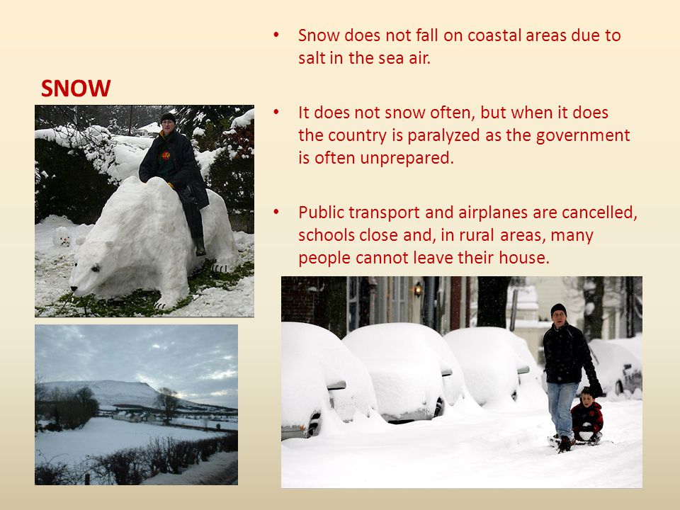 SNOW Snow does not fall on coastal areas due to salt in the sea air.