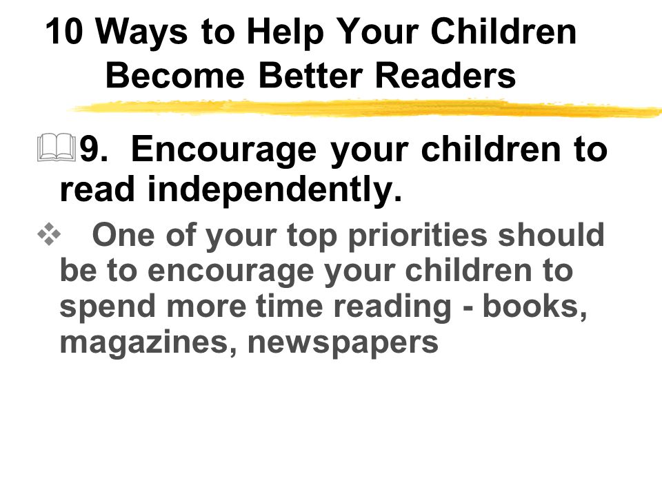10 Ways to Help Your Children Become Better Readers  9.