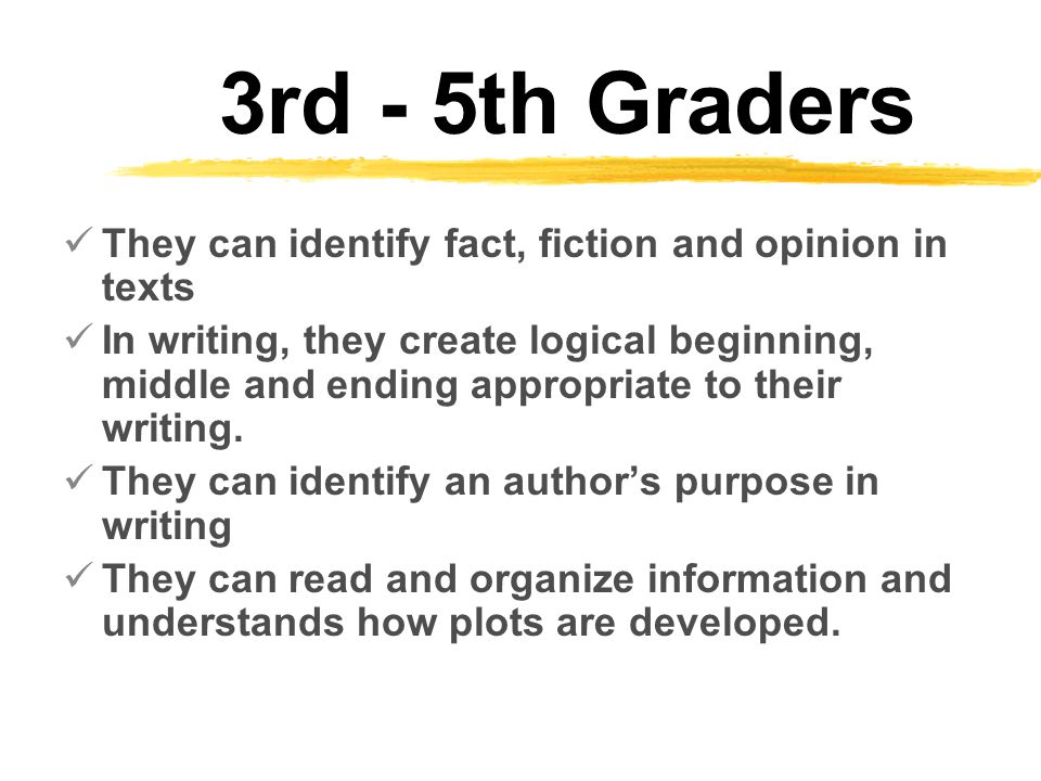 They can identify fact, fiction and opinion in texts In writing, they create logical beginning, middle and ending appropriate to their writing.
