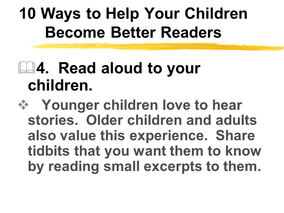 10 Ways to Help Your Children Become Better Readers  4.