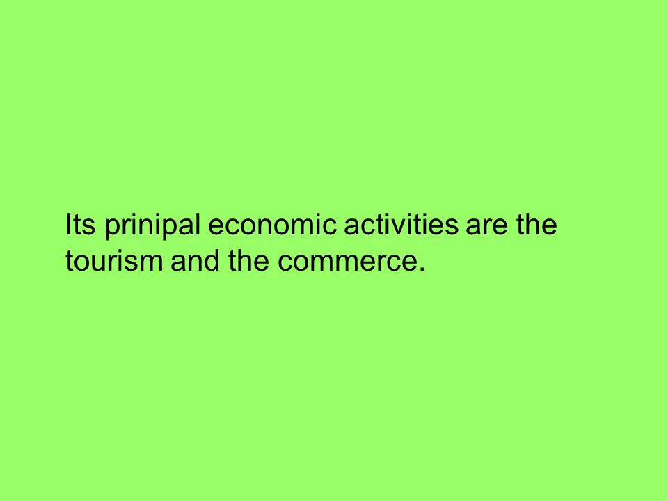 Its prinipal economic activities are the tourism and the commerce.