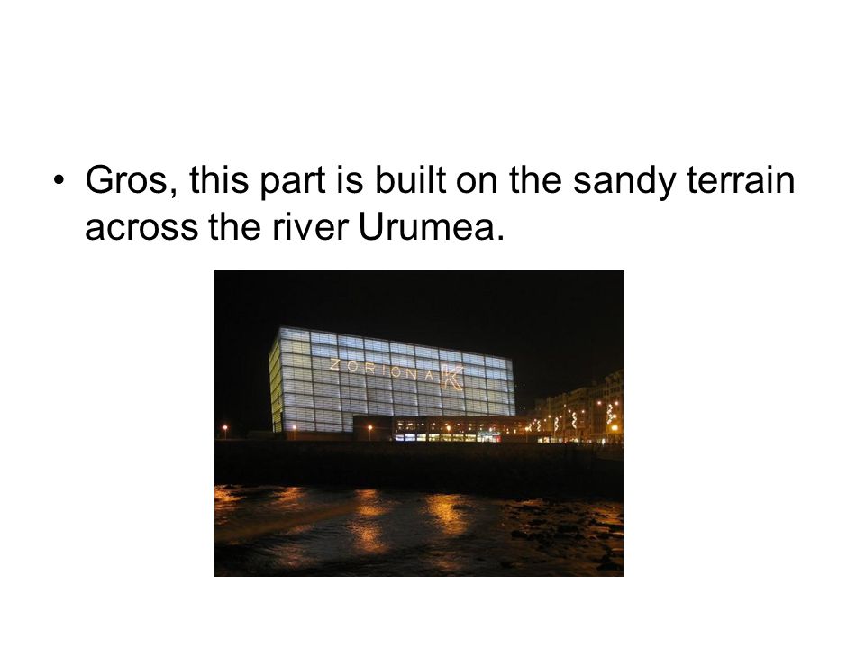 Gros, this part is built on the sandy terrain across the river Urumea.