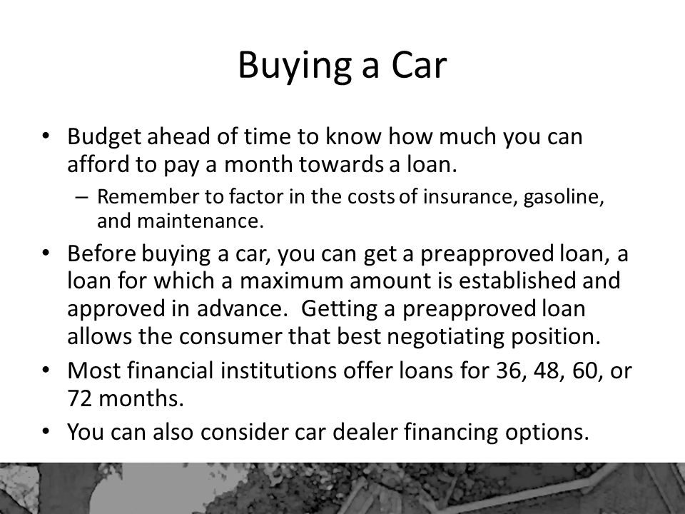 Buying a Car Budget ahead of time to know how much you can afford to pay a month towards a loan.
