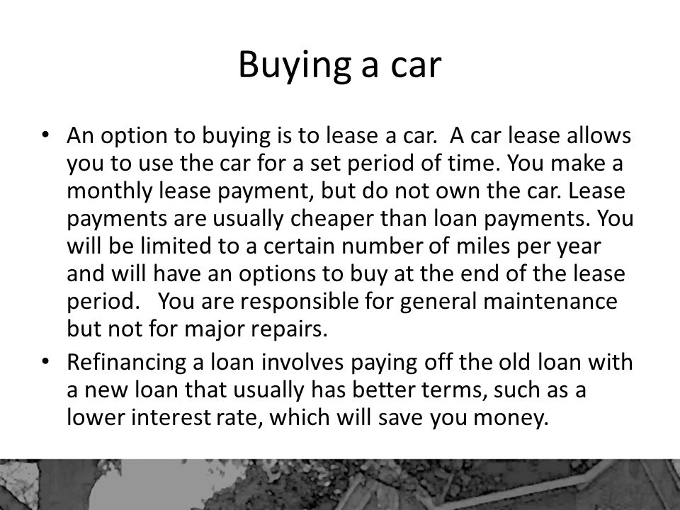 Buying a car An option to buying is to lease a car.