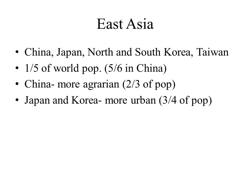 East Asia China, Japan, North and South Korea, Taiwan 1/5 of world pop.