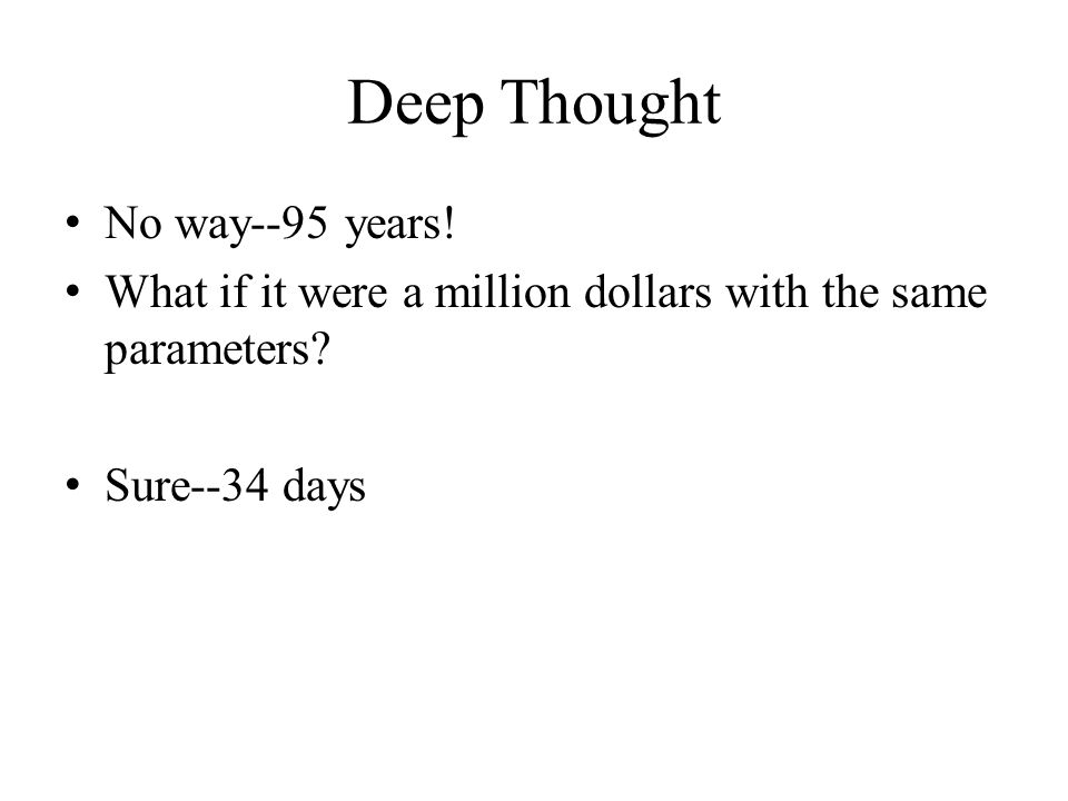 Deep Thought No way--95 years. What if it were a million dollars with the same parameters.