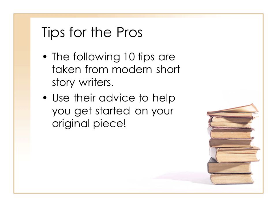 Short Story Unit Creative Writing Assignment. Tips for the Pros The  following 10 tips are taken from modern short story writers. Use their  advice to help. - ppt download