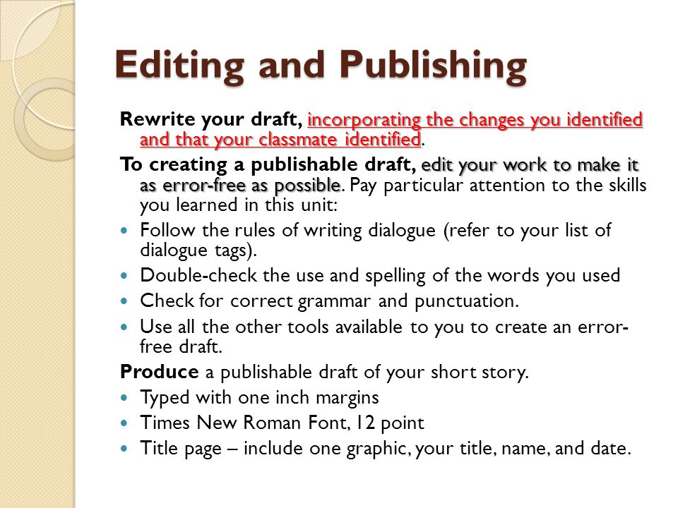 Editing and Publishing incorporating the changes you identified and that your classmate identified Rewrite your draft, incorporating the changes you identified and that your classmate identified.