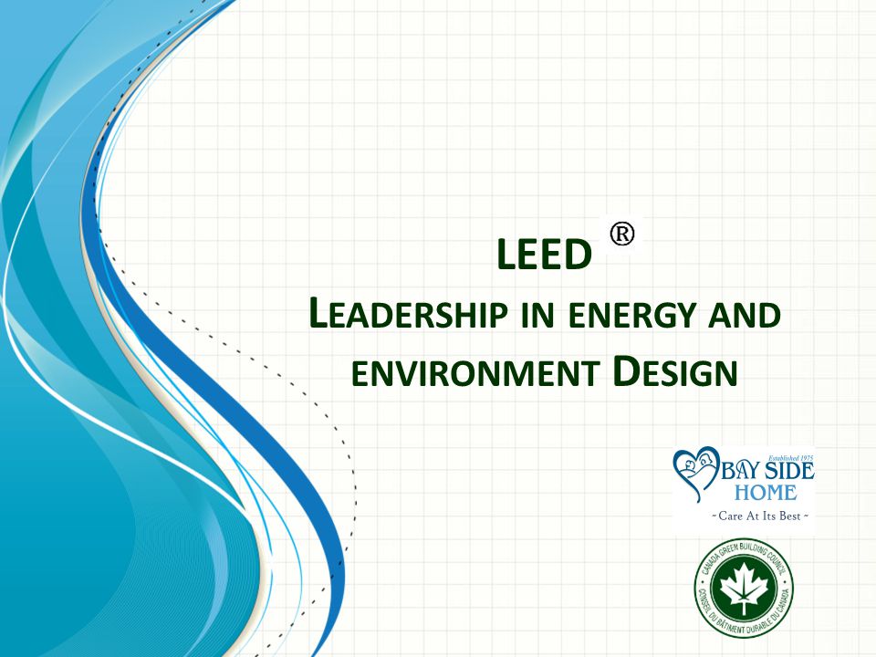LEED L EADERSHIP IN ENERGY AND ENVIRONMENT D ESIGN