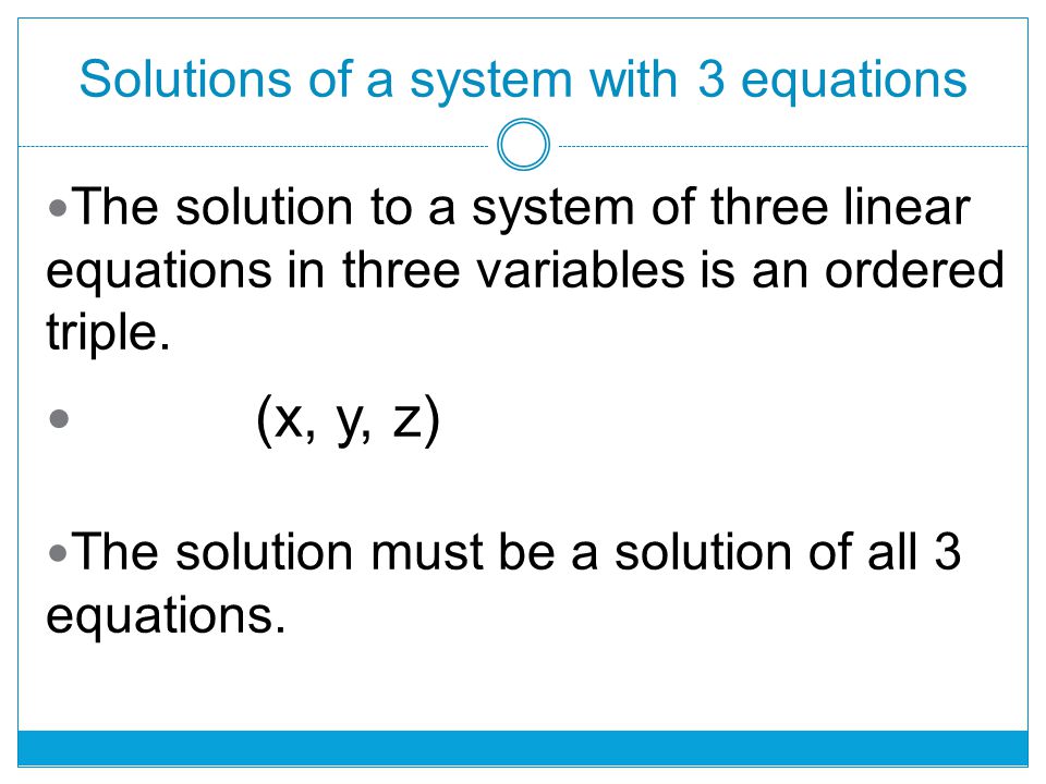 Solutions of a system with 3 equations The solution to a system of three linear equations in three variables is an ordered triple.