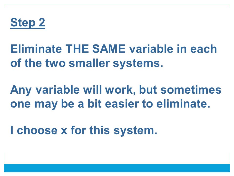 Step 2 Eliminate THE SAME variable in each of the two smaller systems.