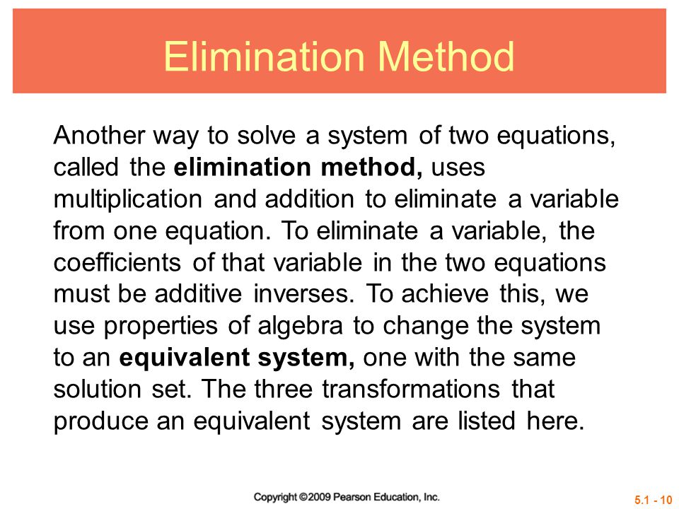 Elimination Method Another way to solve a system of two equations, called the elimination method, uses multiplication and addition to eliminate a variable from one equation.