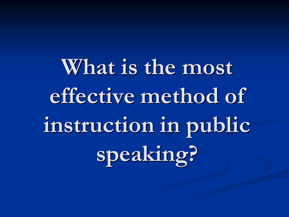 What is the most effective method of instruction in public speaking