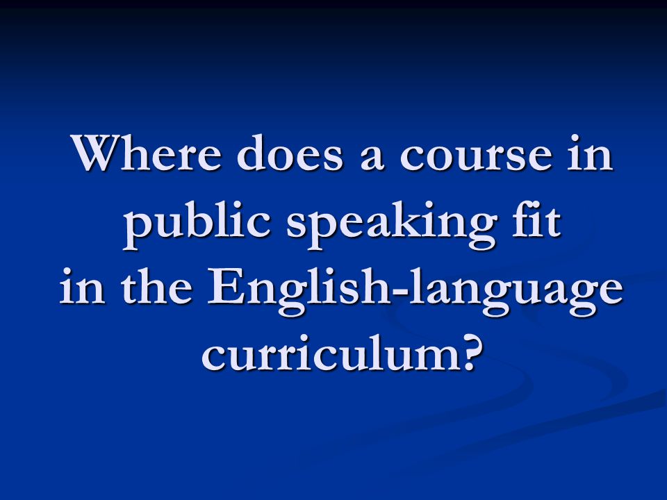 Where does a course in public speaking fit in the English-language curriculum