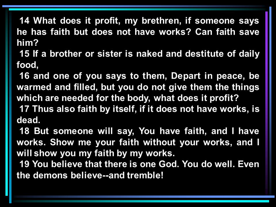 14 What does it profit, my brethren, if someone says he has faith but does not have works.