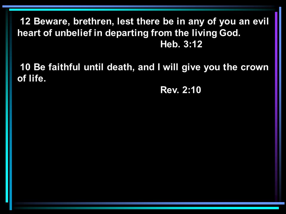 12 Beware, brethren, lest there be in any of you an evil heart of unbelief in departing from the living God.