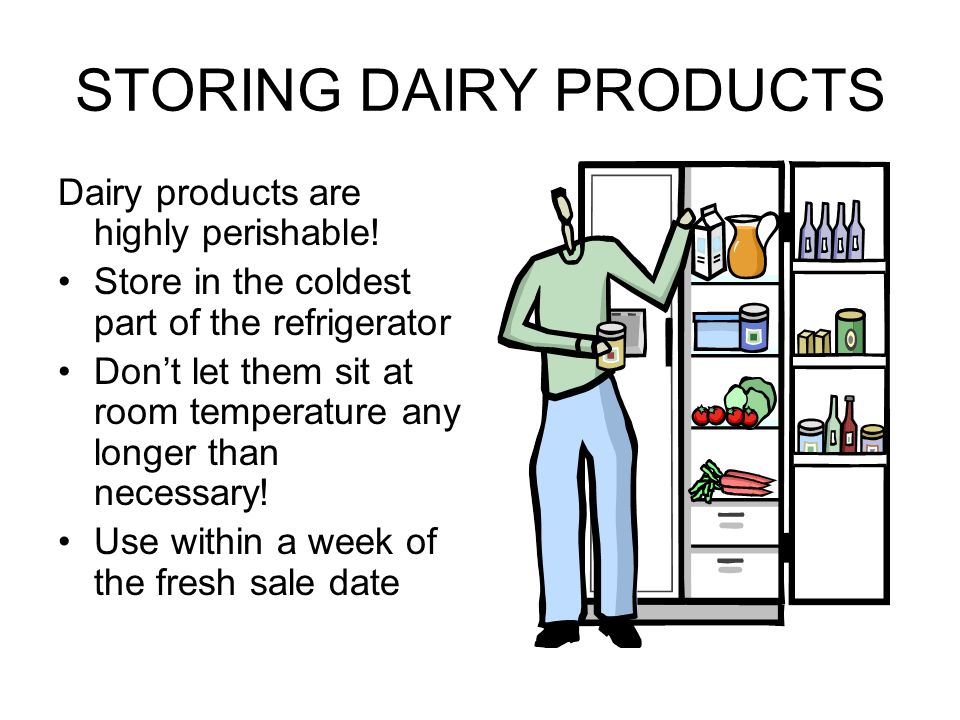 STORING DAIRY PRODUCTS Dairy products are highly perishable.