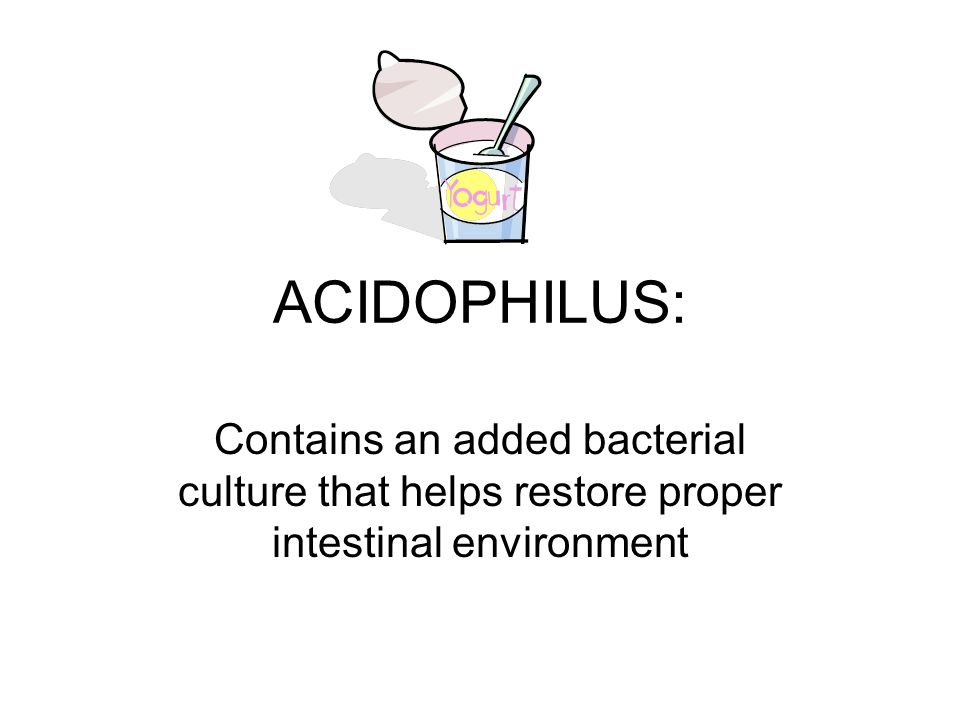 ACIDOPHILUS: Contains an added bacterial culture that helps restore proper intestinal environment